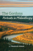The Gordons: Portraits in Philanthropy by Charles Foran